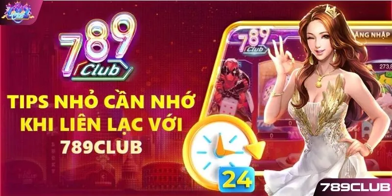 Tips nhỏ khi cần liên lạc với 789CLUB